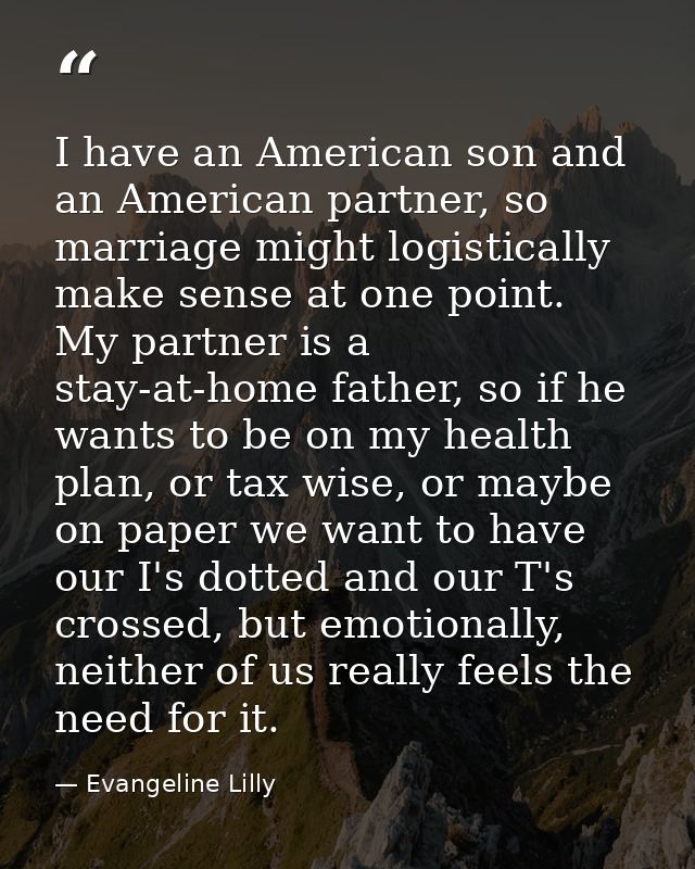 I have an American son and an American partner, so marriage might logistically make sense at one point. My partner is a  — Evangeline Lilly