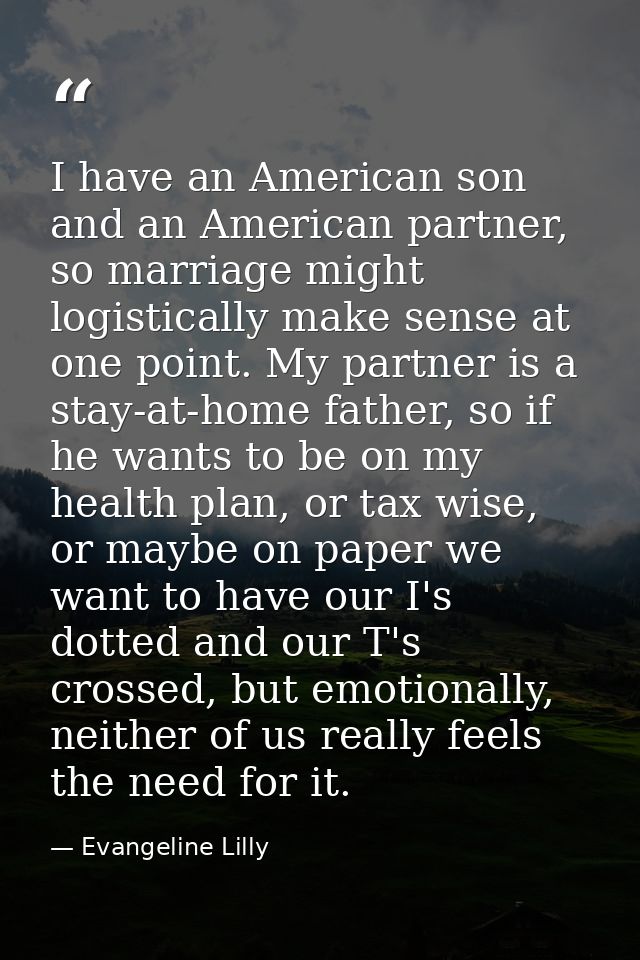 I have an American son and an American partner, so marriage might logistically make sense at one point. My partner is a  — Evangeline Lilly