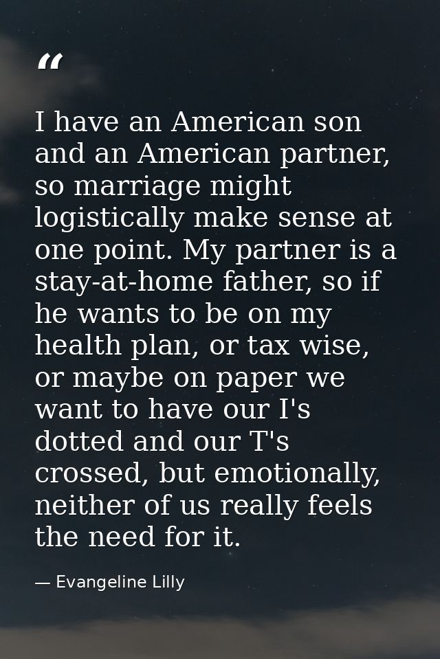I have an American son and an American partner, so marriage might logistically make sense at one point. My partner is a  — Evangeline Lilly