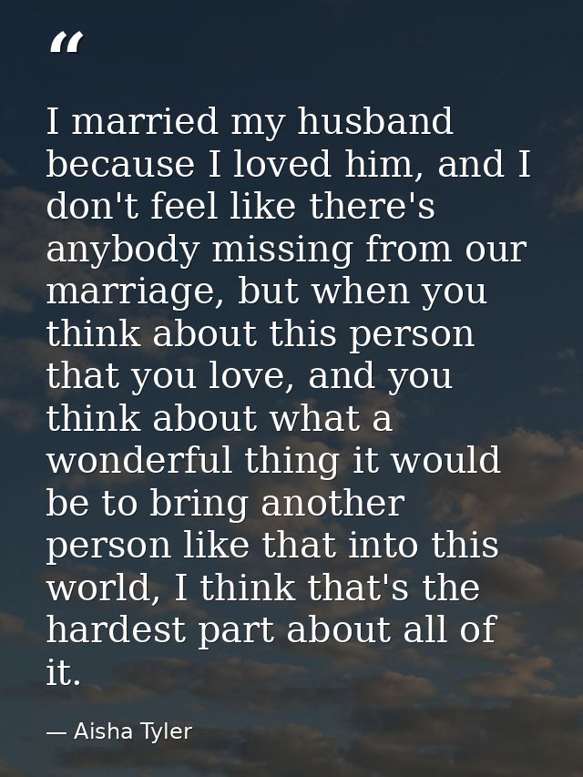 I married my husband because I loved him, and I don't feel like there's anybody missing from our marriage, but when you  — Aisha Tyler