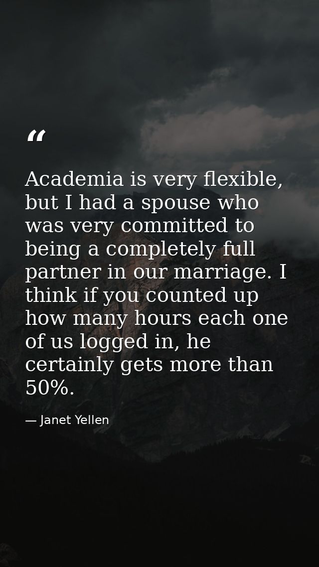 Academia is very flexible, but I had a spouse who was very committed to being a completely full partner in our marriage. — Janet Yellen
