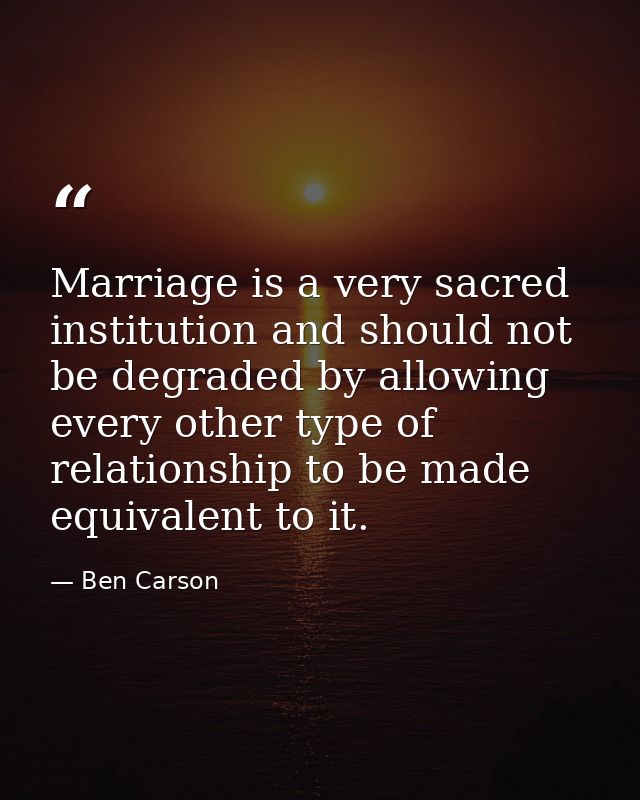 Marriage is a very sacred institution and should not be degraded by allowing every other type of relationship to be made — Ben Carson
