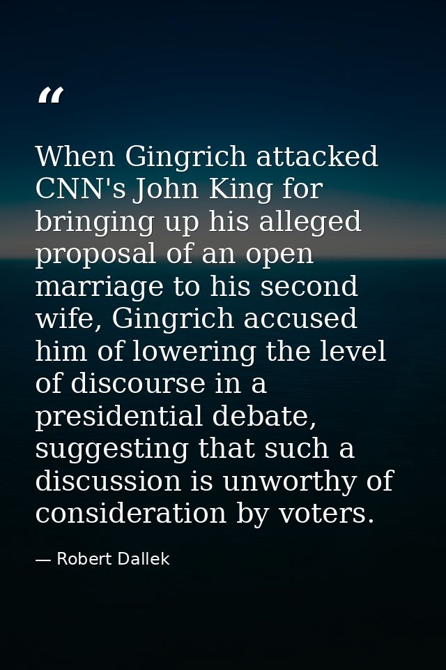 When Gingrich attacked CNN's John King for bringing up his alleged proposal of an open marriage to his second wife, Ging — Robert Dallek