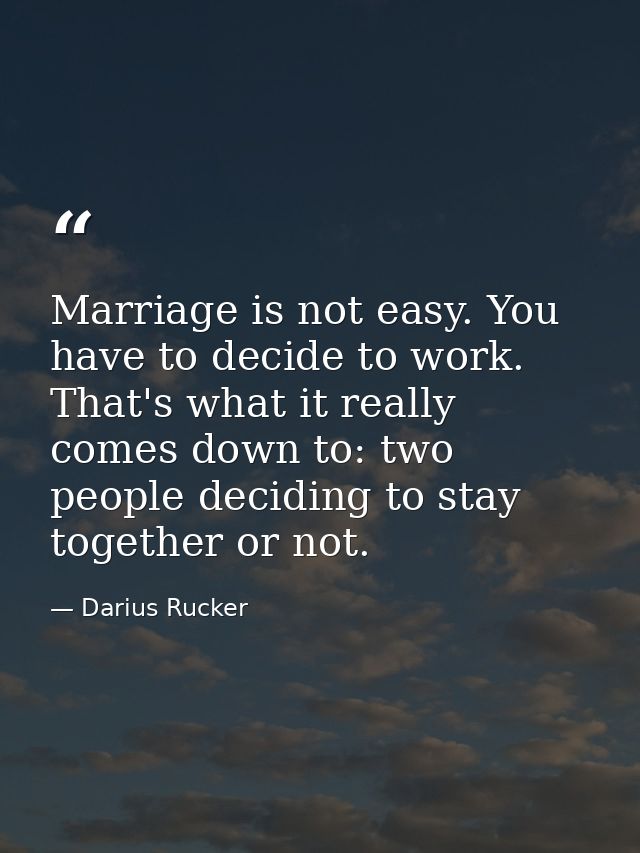 Marriage is not easy. You have to decide to work. That's what it really comes down to: two people deciding to stay toget — Darius Rucker