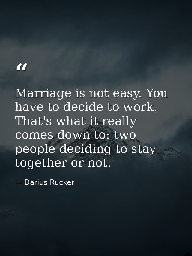 Marriage is not easy. You have to decide to work. That's what it really comes down to: two people deciding to stay toget — Darius Rucker