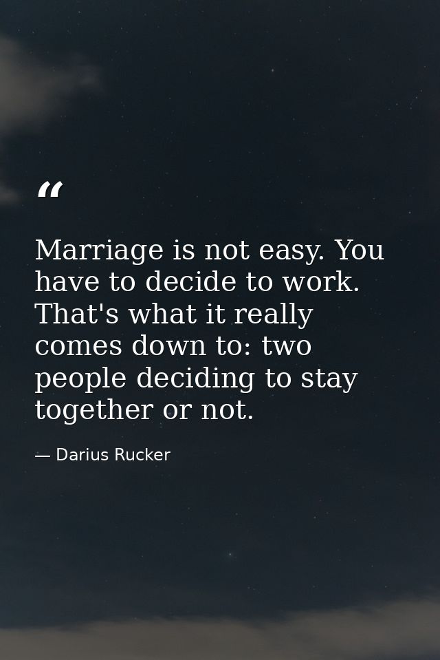 Marriage is not easy. You have to decide to work. That's what it really comes down to: two people deciding to stay toget — Darius Rucker