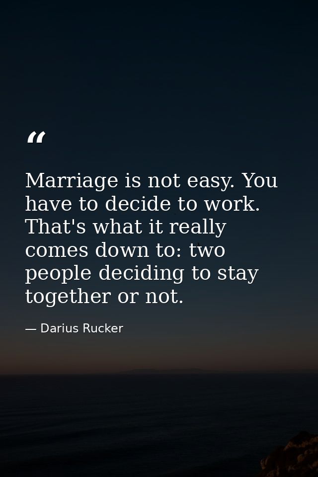 Marriage is not easy. You have to decide to work. That's what it really comes down to: two people deciding to stay toget — Darius Rucker