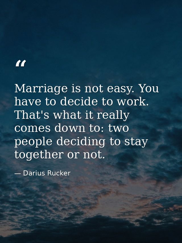 Marriage is not easy. You have to decide to work. That's what it really comes down to: two people deciding to stay toget — Darius Rucker