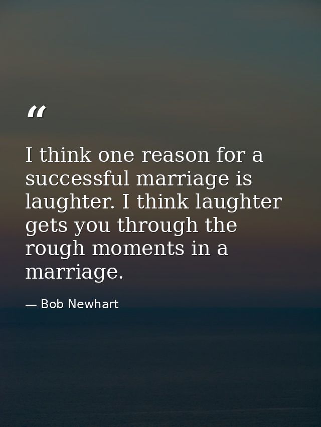 I think one reason for a successful marriage is laughter. I think laughter gets you through the rough moments in a marri — Bob Newhart
