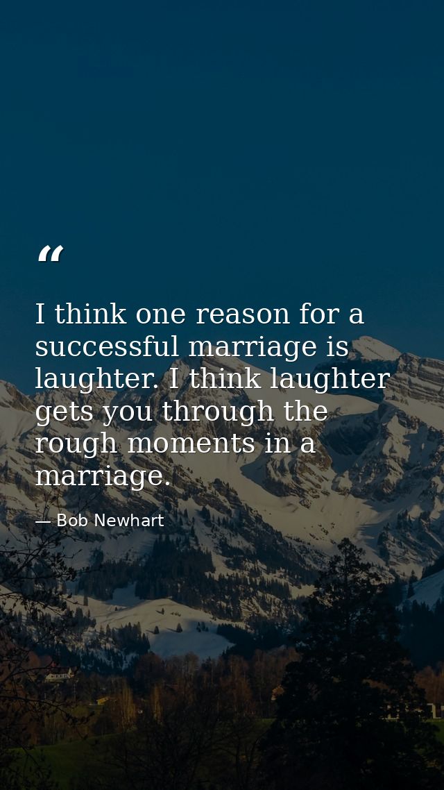 I think one reason for a successful marriage is laughter. I think laughter gets you through the rough moments in a marri — Bob Newhart