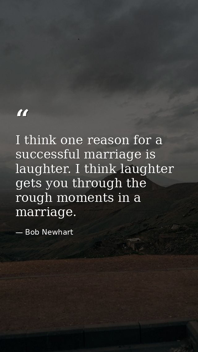I think one reason for a successful marriage is laughter. I think laughter gets you through the rough moments in a marri — Bob Newhart