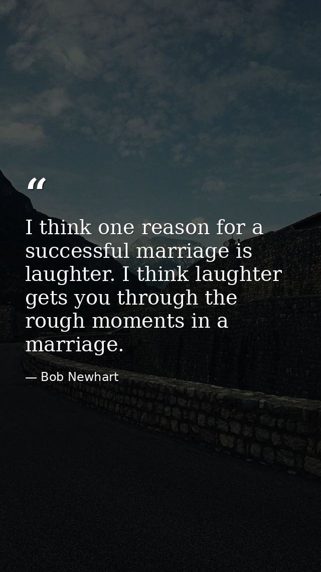 I think one reason for a successful marriage is laughter. I think laughter gets you through the rough moments in a marri — Bob Newhart