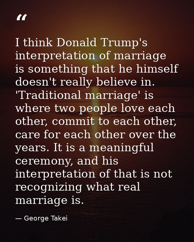 I think Donald Trump's interpretation of marriage is something that he himself doesn't really believe in. 'Traditional m — George Takei