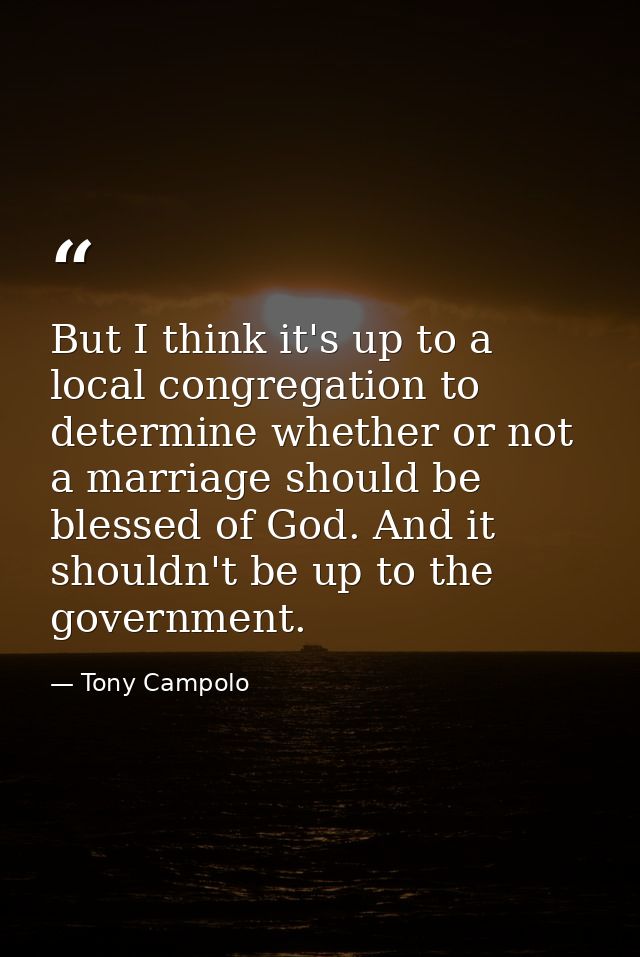 But I think it's up to a local congregation to determine whether or not a marriage should be blessed of God. And it shou — Tony Campolo