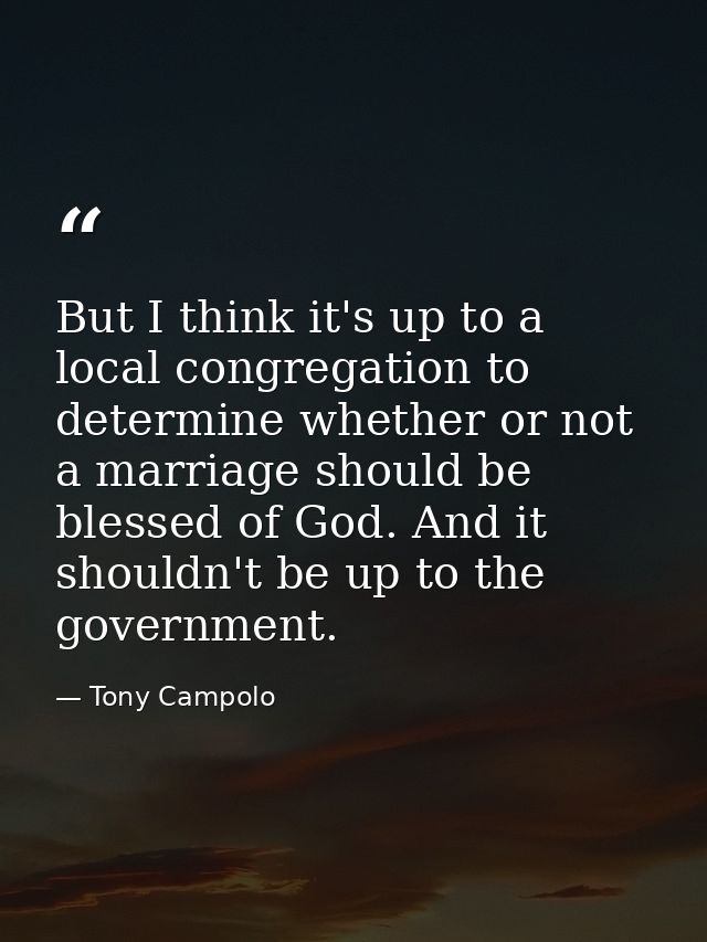 But I think it's up to a local congregation to determine whether or not a marriage should be blessed of God. And it shou — Tony Campolo