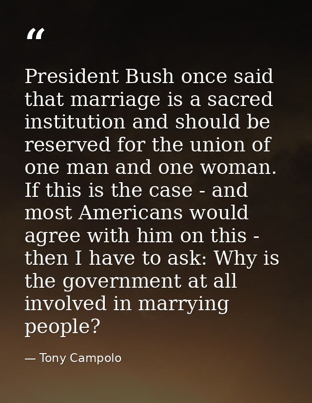 President Bush once said that marriage is a sacred institution and should be reserved for the union of one man and one w — Tony Campolo