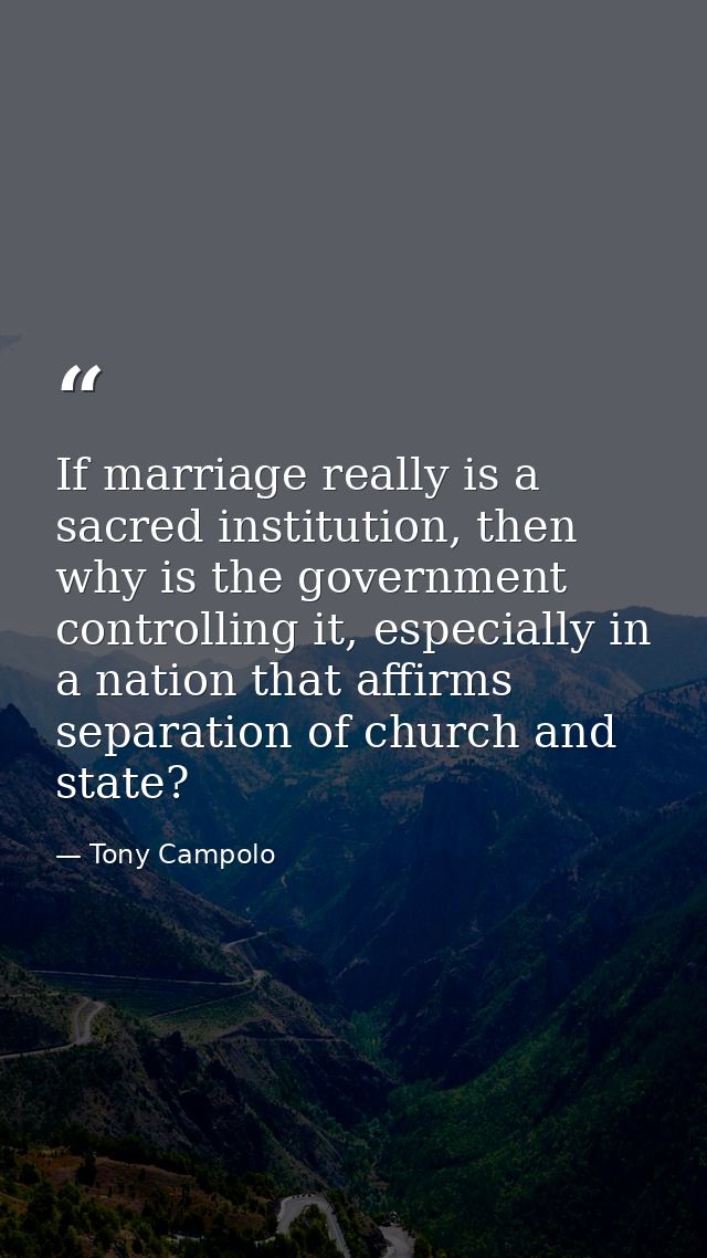 If marriage really is a sacred institution, then why is the government controlling it, especially in a nation that affir — Tony Campolo