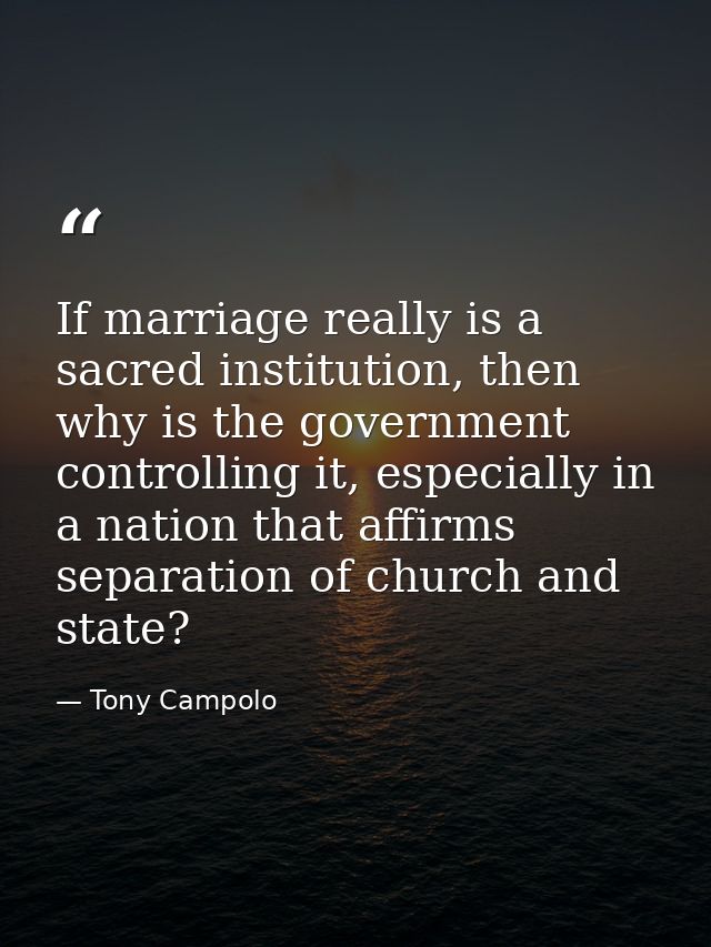 If marriage really is a sacred institution, then why is the government controlling it, especially in a nation that affir — Tony Campolo