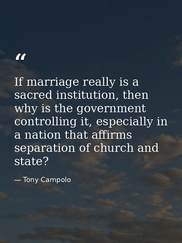 If marriage really is a sacred institution, then why is the government controlling it, especially in a nation that affir — Tony Campolo