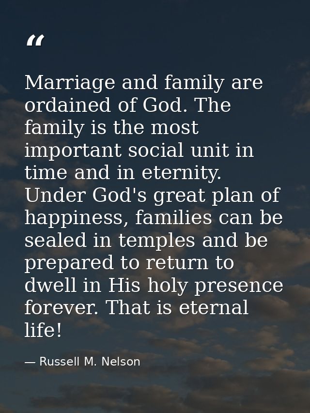Marriage and family are ordained of God. The family is the most important social unit in time and in eternity. Under God — Russell M. Nelson