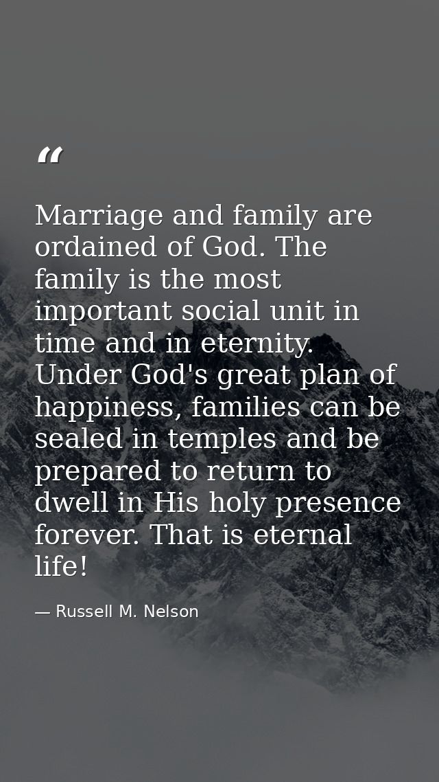 Marriage and family are ordained of God. The family is the most important social unit in time and in eternity. Under God — Russell M. Nelson