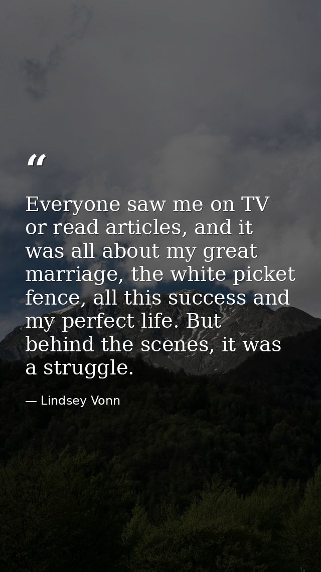 Everyone saw me on TV or read articles, and it was all about my great marriage, the white picket fence, all this success — Lindsey Vonn