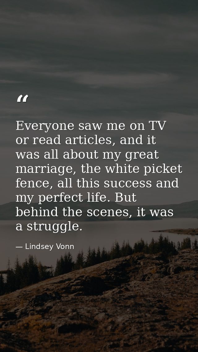 Everyone saw me on TV or read articles, and it was all about my great marriage, the white picket fence, all this success — Lindsey Vonn