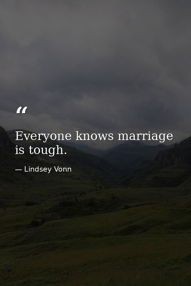 Everyone knows marriage is tough. — Lindsey Vonn
