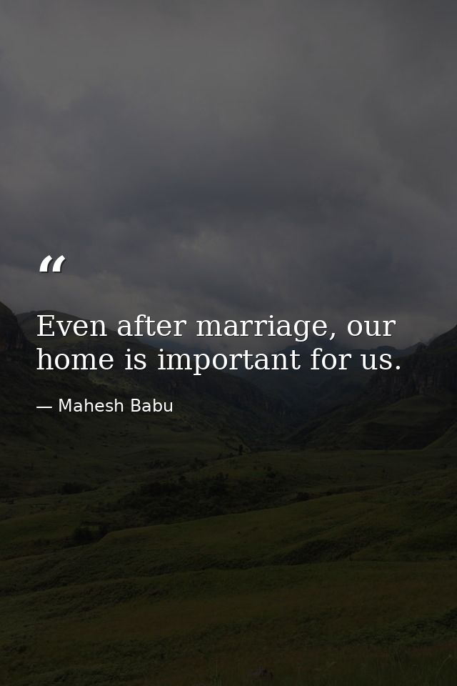 Even after marriage, our home is important for us. — Mahesh Babu