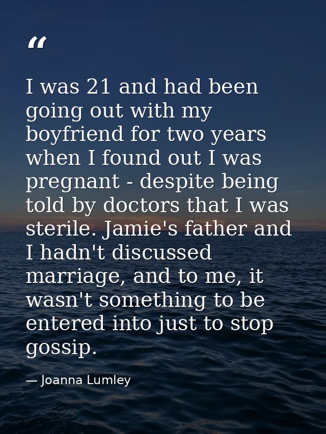 I was 21 and had been going out with my boyfriend for two years when I found out I was pregnant - despite being told by  — Joanna Lumley