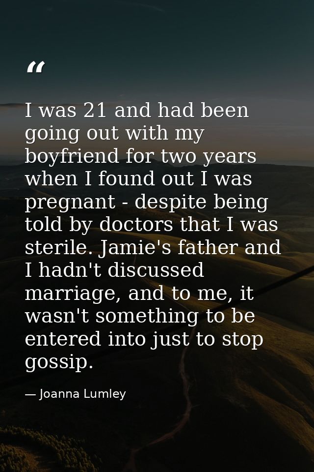 I was 21 and had been going out with my boyfriend for two years when I found out I was pregnant - despite being told by  — Joanna Lumley