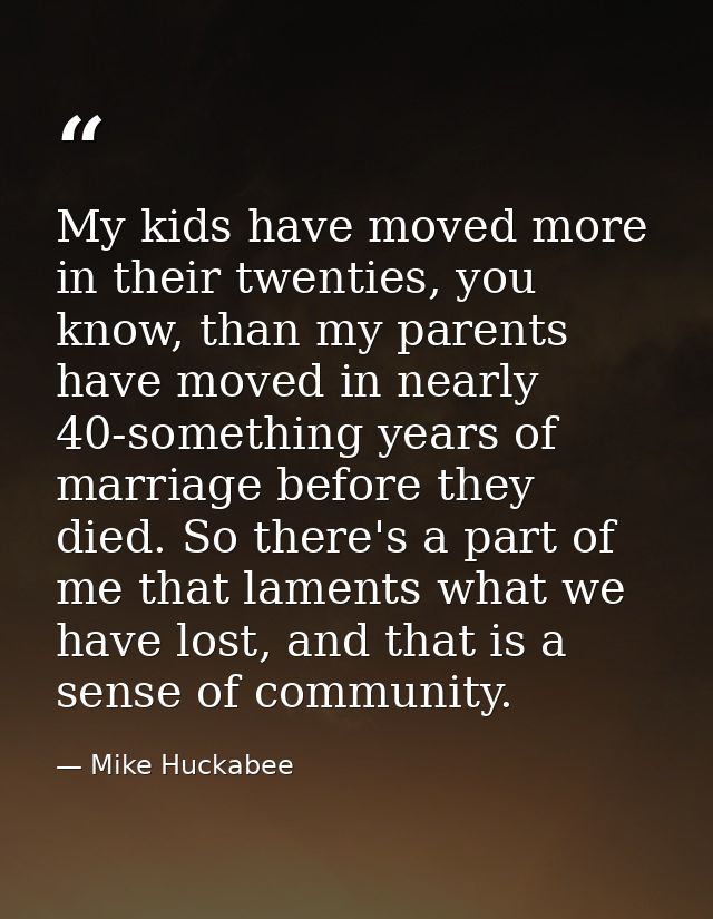My kids have moved more in their twenties, you know, than my parents have moved in nearly 40-something years of marriage — Mike Huckabee
