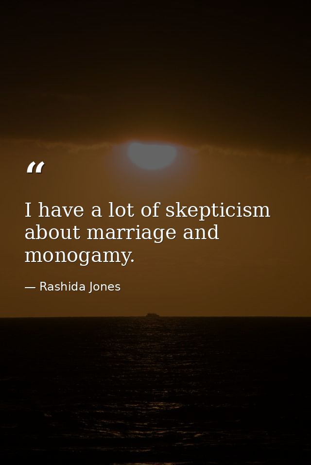 I have a lot of skepticism about marriage and monogamy. — Rashida Jones