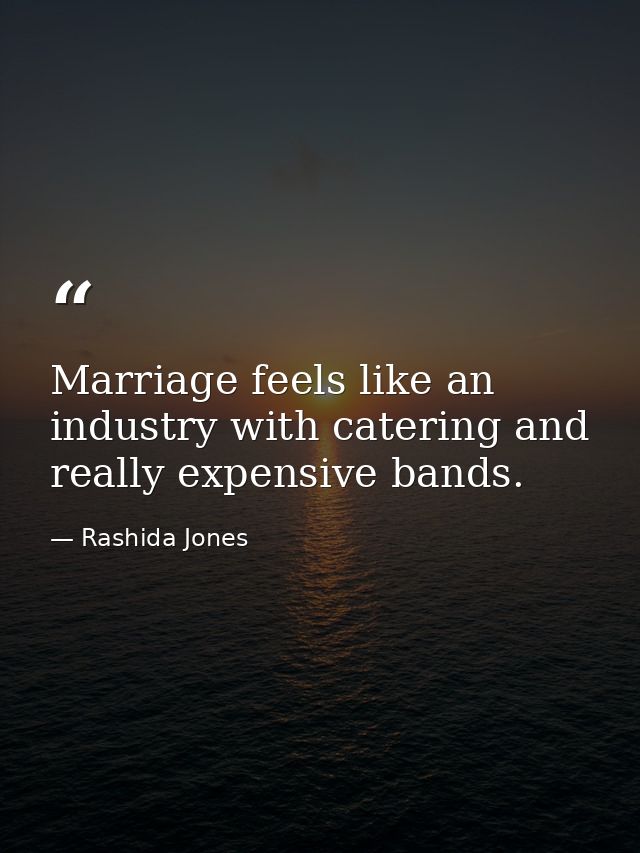 Marriage feels like an industry with catering and really expensive bands. — Rashida Jones