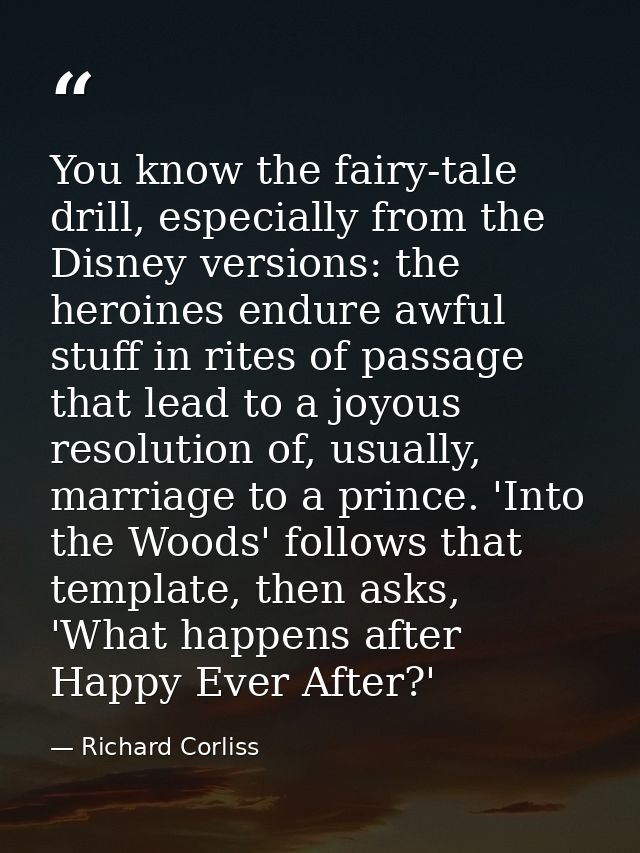 You know the fairy-tale drill, especially from the Disney versions: the heroines endure awful stuff in rites of passage  — Richard Corliss