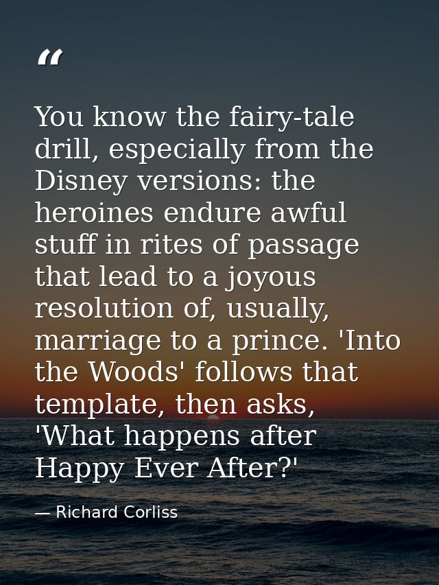 You know the fairy-tale drill, especially from the Disney versions: the heroines endure awful stuff in rites of passage  — Richard Corliss