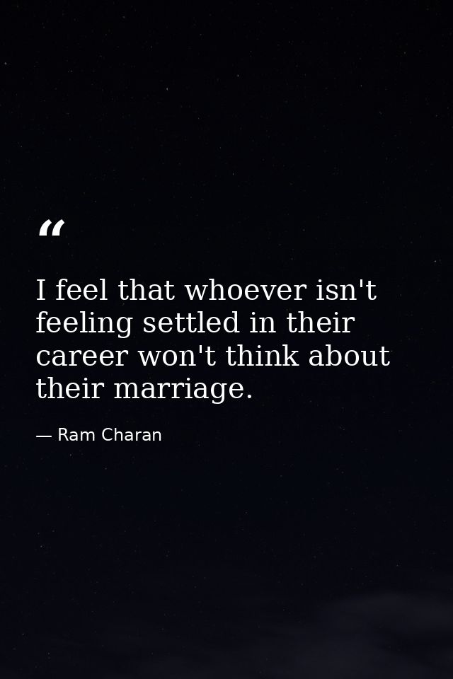 I feel that whoever isn't feeling settled in their career won't think about their marriage. — Ram Charan