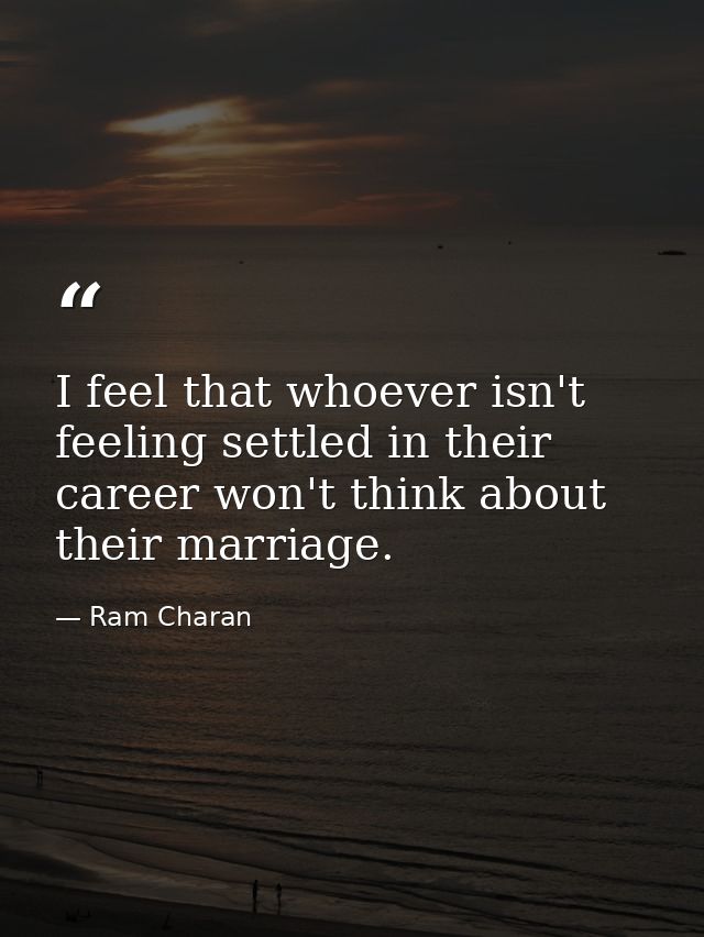 I feel that whoever isn't feeling settled in their career won't think about their marriage. — Ram Charan