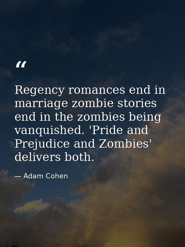 Regency romances end in marriage zombie stories end in the zombies being vanquished. 'Pride and Prejudice and Zombies' d — Adam Cohen