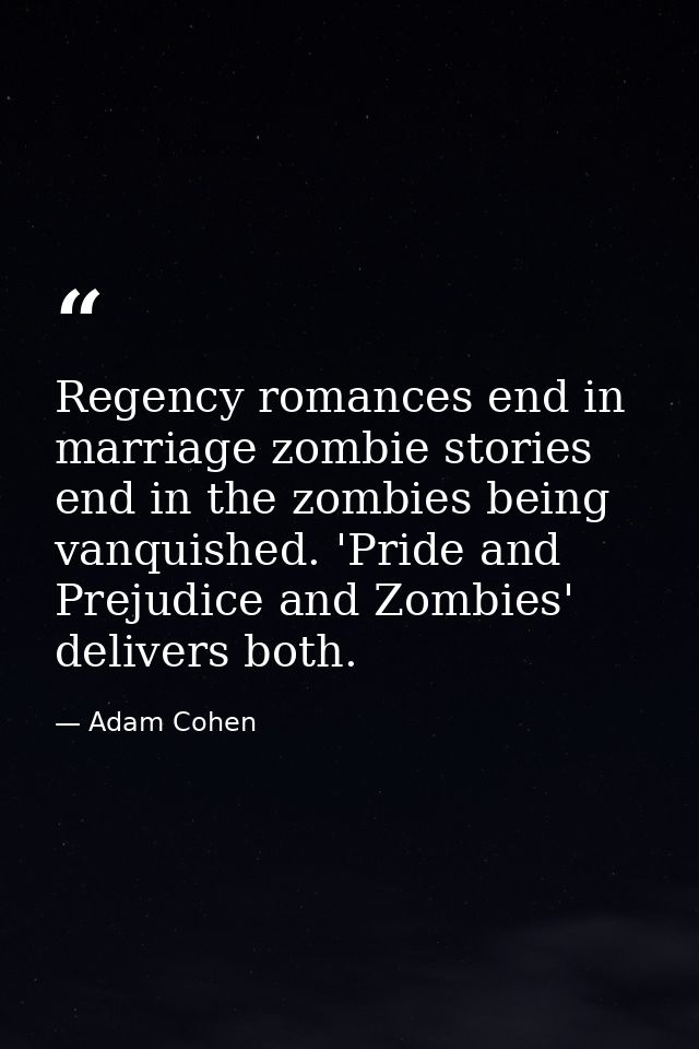 Regency romances end in marriage zombie stories end in the zombies being vanquished. 'Pride and Prejudice and Zombies' d — Adam Cohen