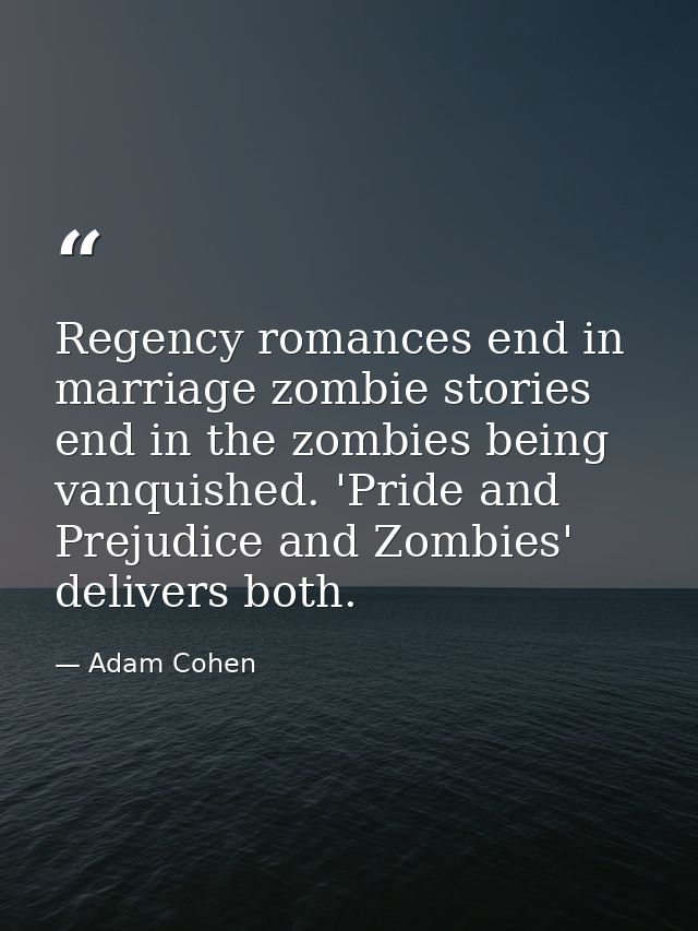 Regency romances end in marriage zombie stories end in the zombies being vanquished. 'Pride and Prejudice and Zombies' d — Adam Cohen