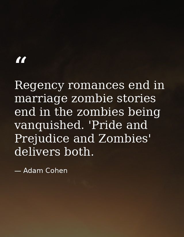 Regency romances end in marriage zombie stories end in the zombies being vanquished. 'Pride and Prejudice and Zombies' d — Adam Cohen