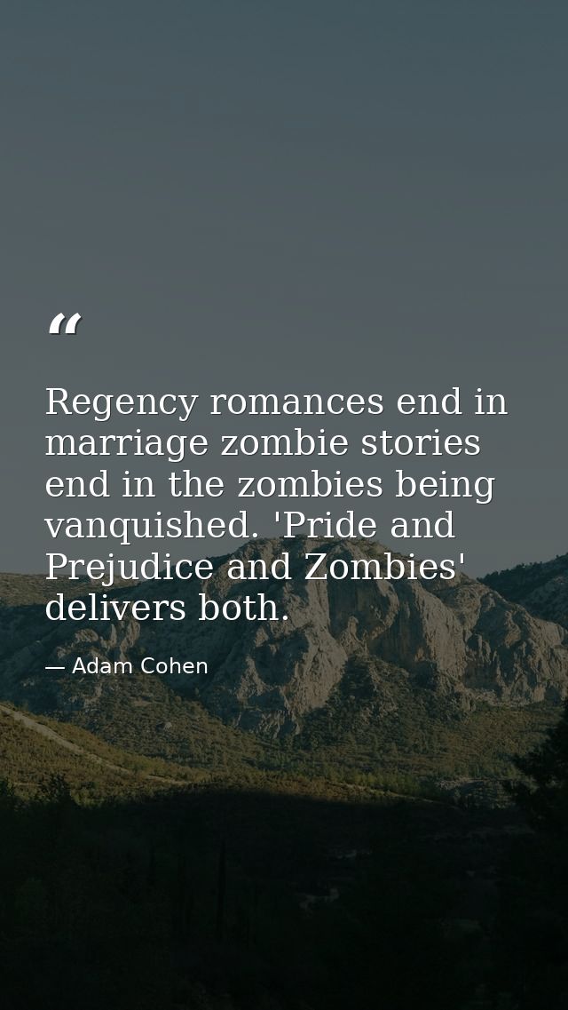 Regency romances end in marriage zombie stories end in the zombies being vanquished. 'Pride and Prejudice and Zombies' d — Adam Cohen