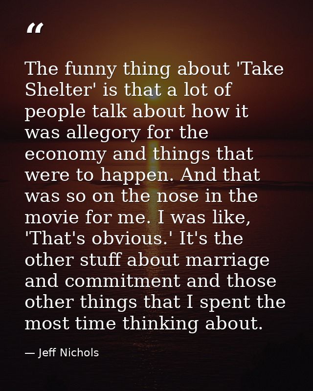 The funny thing about 'Take Shelter' is that a lot of people talk about how it was allegory for the economy and things t — Jeff Nichols