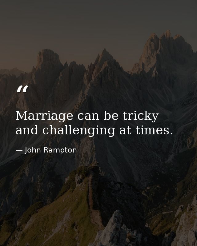 Marriage can be tricky and challenging at times. — John Rampton