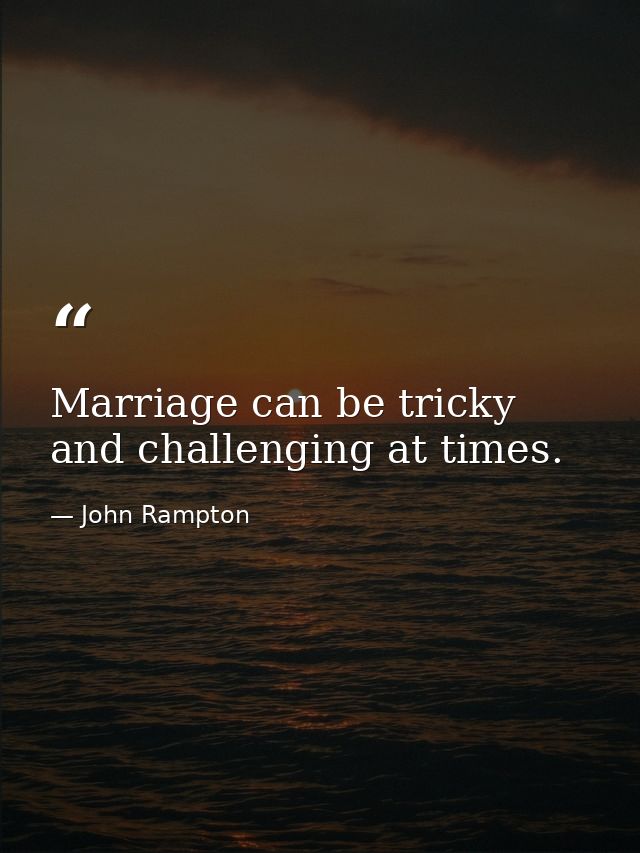 Marriage can be tricky and challenging at times. — John Rampton