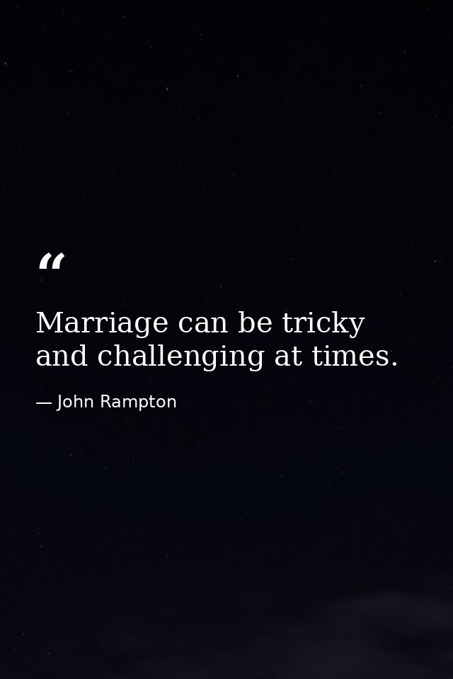 Marriage can be tricky and challenging at times. — John Rampton