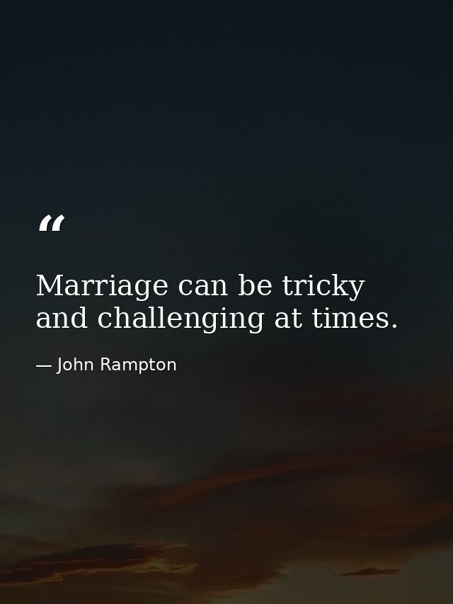 Marriage can be tricky and challenging at times. — John Rampton