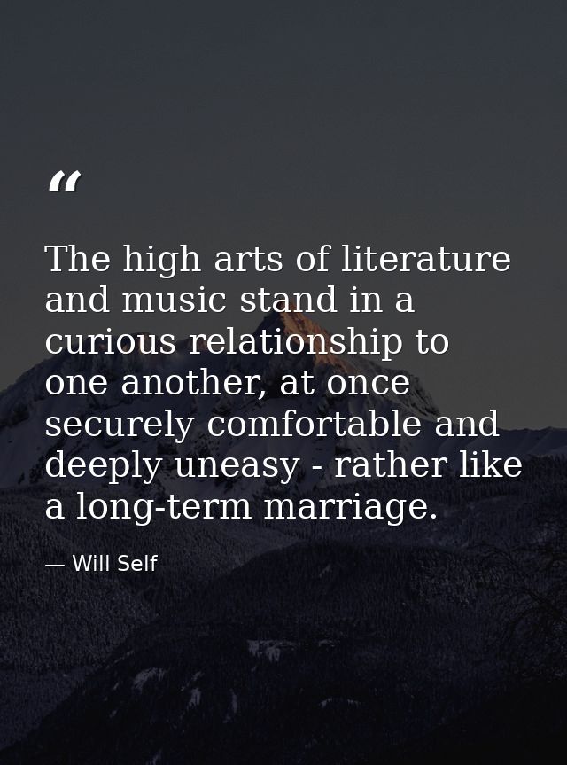The high arts of literature and music stand in a curious relationship to one another, at once securely comfortable and d — Will Self