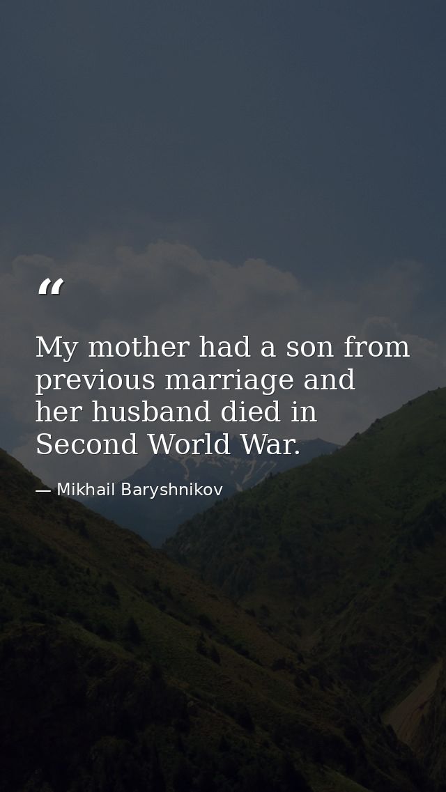 My mother had a son from previous marriage and her husband died in Second World War. — Mikhail Baryshnikov